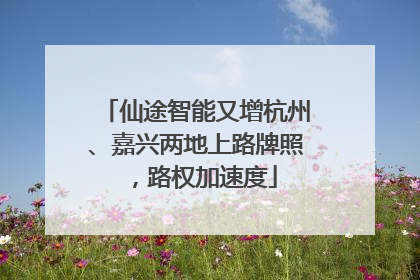仙途智能又增杭州、嘉兴两地上路牌照，路权加速度